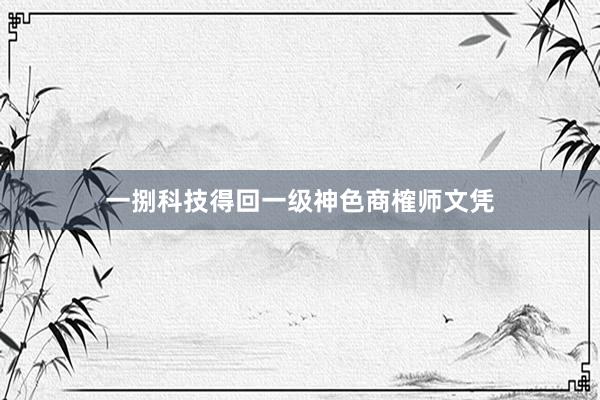 一捌科技得回一级神色商榷师文凭