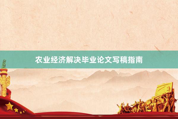 农业经济解决毕业论文写稿指南
